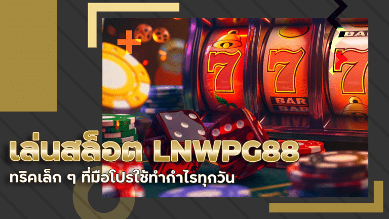 เล่นสล็อต LNWPG88 ไม่ใช่แค่ดวง! ทริคเล็ก ๆ ที่มือโปรใช้ทำกำไรทุกวัน