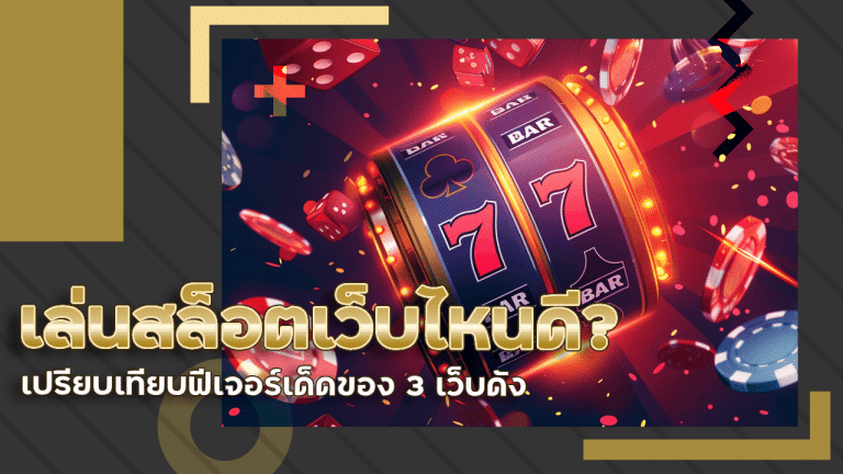 เล่นสล็อตเว็บไหนดี? เปรียบเทียบฟีเจอร์เด็ดของ 3 เว็บดัง